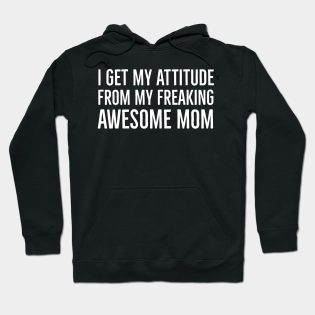 I Get My Attitude From My Freaking Awesome Mom Hoodie by evokearo